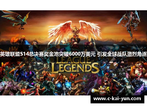英雄联盟S14总决赛奖金池突破6000万美元 引发全球战队激烈角逐