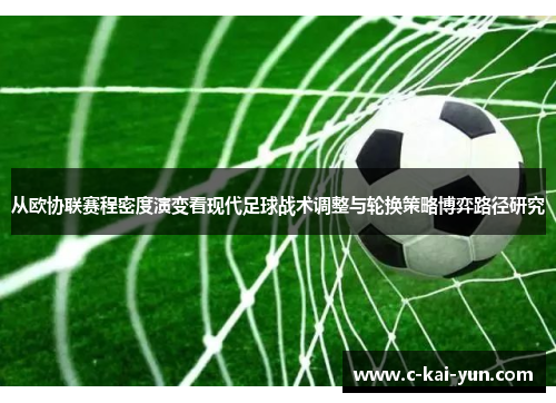 从欧协联赛程密度演变看现代足球战术调整与轮换策略博弈路径研究