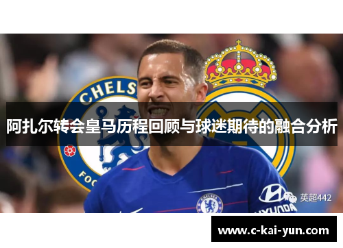 阿扎尔转会皇马历程回顾与球迷期待的融合分析 阿扎尔转会皇马历程回顾与球迷期待的融合分析