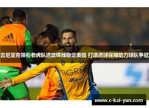 吉尼亚克领衔老虎队进攻锋线稳定表现 打造进球保障助力球队争冠