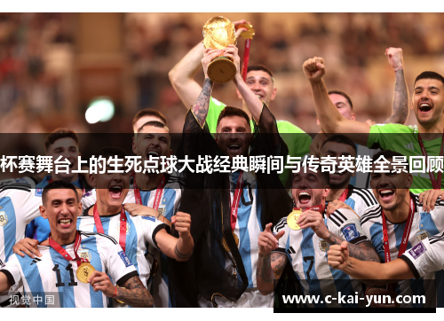 杯赛舞台上的生死点球大战经典瞬间与传奇英雄全景回顾