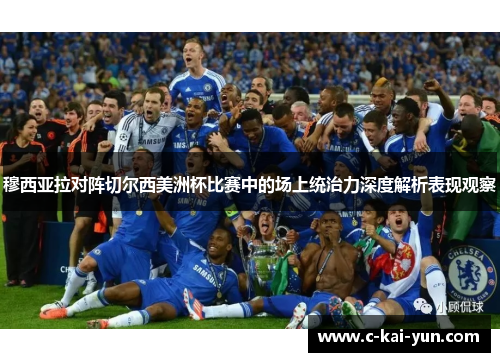 穆西亚拉对阵切尔西美洲杯比赛中的场上统治力深度解析表现观察 穆西亚拉对阵切尔西美洲杯比赛中的场上统治力深度解析表现观察