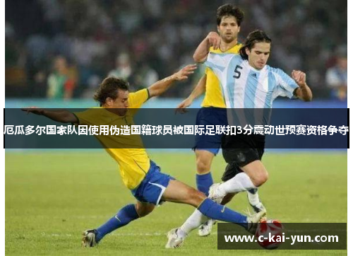 厄瓜多尔国家队因使用伪造国籍球员被国际足联扣3分震动世预赛资格争夺 厄瓜多尔国家队因使用伪造国籍球员被国际足联扣3分震动世预赛资格争夺