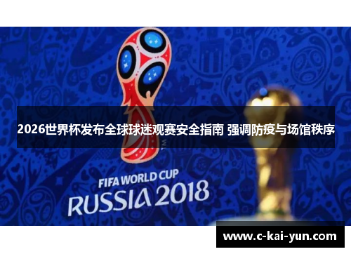 2026世界杯发布全球球迷观赛安全指南 强调防疫与场馆秩序 2026世界杯发布全球球迷观赛安全指南 强调防疫与场馆秩序