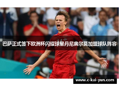 巴萨正式签下欧洲杯闪耀球星丹尼奥尔莫加盟球队阵容 巴萨正式签下欧洲杯闪耀球星丹尼奥尔莫加盟球队阵容
