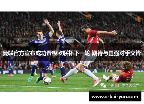 曼联官方宣布成功晋级欧联杯下一轮 期待与更强对手交锋